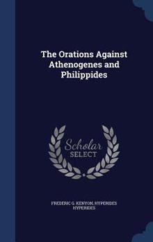 Hardcover The Orations Against Athenogenes and Philippides Book