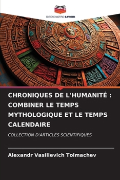 Chroniques de l'Humanité: Combiner Le Temps Mythologique Et Le Temps Calendaire
