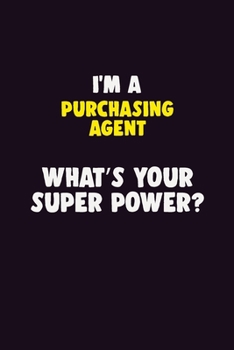I'M A Purchasing agent, What's Your Super Power?: 6X9 120 pages Career Notebook Unlined Writing Journal