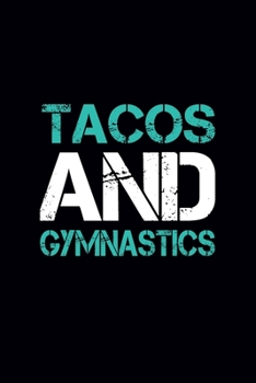 Paperback Tacos And Gymnastics: Cute Gymnastics Notebook for Writing & Note Taking - Blank Lined Gymnastics Gift Ideas for Girls and Gymnast (120 page Book