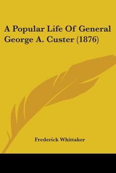 Paperback A Popular Life Of General George A. Custer (1876) Book