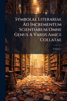 Paperback Symbolae Literariae Ad Incrementum Scientiarum Omne Genus A Variis Amice Collatae; Volume 1 Book