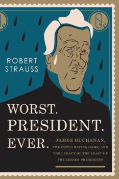 Hardcover Worst. President. Ever.: James Buchanan, the POTUS Rating Game, and the Legacy of the Least of the Lesser Presidents Book