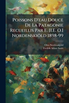 Paperback Poissons D'eau Douce De La Patagonie Recueillis Par E. [I.E. O.] Nordenskiöld 1898-99 [French] Book