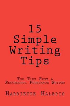 Paperback 15 Simple Writing Tips: Top Tips From a Successful Full-Time Freelance Writer Book