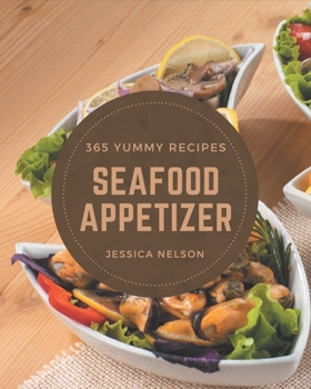 Paperback 365 Yummy Seafood Appetizer Recipes: The Best Yummy Seafood Appetizer Cookbook that Delights Your Taste Buds Book