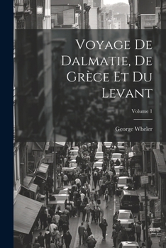 Paperback Voyage De Dalmatie, De Grèce Et Du Levant; Volume 1 [French] Book