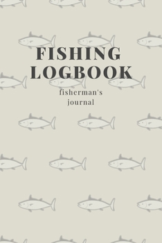 Fisherman's Journal: Fishing Journal, Your Fishing Logbook, Records Details of Fishing Trip, Including Date, Time, Location, Weather Conditions etc.