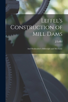 Paperback Leffel's Construction of Mill Dams: And Bookwalter's Millwright and Mechanic Book