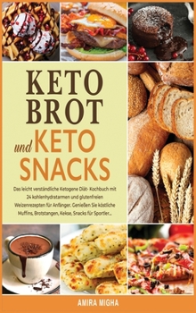 Keto-Brot und Keto-Snacks: Das leicht verständliche Ketogene Diät- Kochbuch mit 24 kohlenhydratarmen und glutenfreien Weizenrezepten für Anfänger. ... Brotstangen, Kekse, Snacks für Sportler...