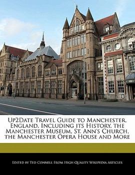 Up2date Travel Guide to Manchester, England, Including Its History, the Manchester Museum, St Ann's Church, the Manchester Opera House and More