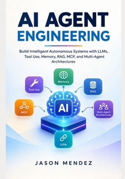 Paperback AI Agent Engineering: Build Intelligent Autonomous Systems with LLMs, Tool Use, Memory, RAG, MCP, and Multi-Agent Architectures Book