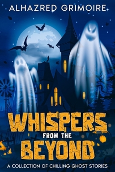 Whispers from the Beyond: A Collection of Chilling Ghost Stories (Mysteries of Tradition: Uncovering the Origins of Iconic Celebrations and Holidays)