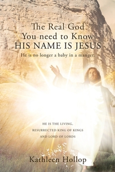 Paperback The Real God You need to Know HIS NAME IS JESUS: He is no longer a baby in a manger. Book