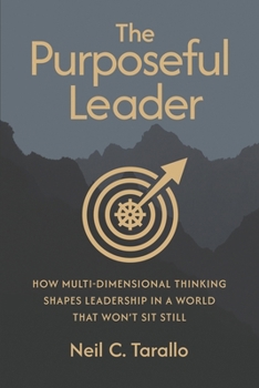 Paperback The Purposeful Leader: How Multi-Dimensional Thinking Shapes Leadership in a World That Won't Sit Still Book
