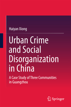 Hardcover Urban Crime and Social Disorganization in China: A Case Study of Three Communities in Guangzhou Book