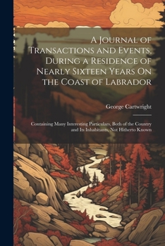 Paperback A Journal of Transactions and Events, During a Residence of Nearly Sixteen Years On the Coast of Labrador: Containing Many Interesting Particulars, Bo Book