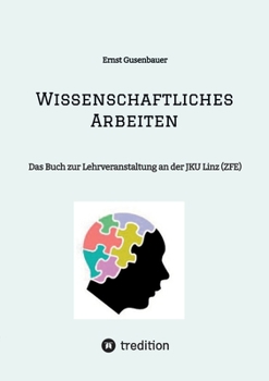 Wissenschaftliches Arbeiten: Das Buch zur Lehrveranstaltung an der JKU Linz (ZFE)