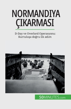 Paperback Normandiya ç&#305;karmas&#305;: D-Day ve Overlord Operasyonu: Kurtulu&#351;a do&#287;ru ilk ad&#305;m [Turkish] Book