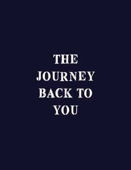 The Journey Back To You: A Guided Journal For Self Discovery And Exploration Towards Happiness And Inner Peace