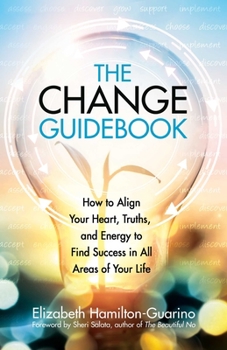 Paperback The Change Guidebook: How to Align Your Heart, Truths, and Energy to Find Success in All Areas of Your Life Book