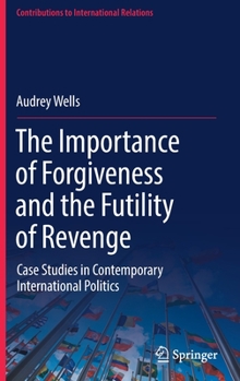 Hardcover The Importance of Forgiveness and the Futility of Revenge: Case Studies in Contemporary International Politics Book