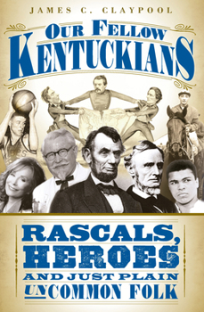 Paperback Our Fellow Kentuckians: Rascals, Heroes and Just Plain Uncommon Folk Book