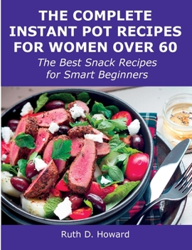 Paperback The Complete Instant Pot Recipes for Women Over 60: The Best Snack Recipes for Smart Beginners Book