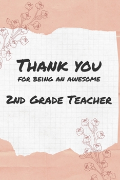 Thank You For Being An Awesome 2nd Grade Teacher: 6x9" Lined Notebook/Journal Gift Idea For School Teachers, Teacher Appreciation