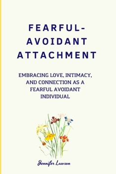 Paperback Fearful-Avoidant Attachment: Embracing Love, Intimacy, And Connection As A Fearful Avoidant Individual Book