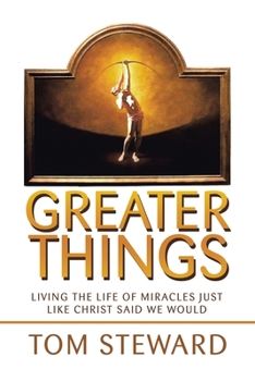 Paperback Greater Things: Living the Life of Miracles Just Like Christ Said We Would Book