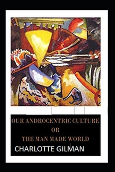Paperback Our Androcentric Culture Or The Man-Made World Illustrated Book