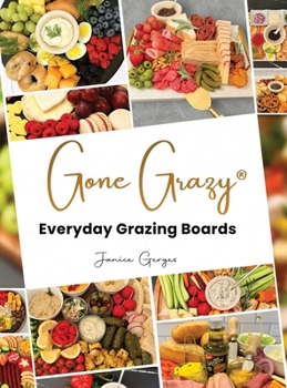 Hardcover Gone Grazy: Everyday Grazing Boards Book