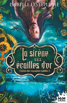 La sirène aux écailles d'or: Contes des royaumes oubliés, T3 (French Edition) - Book #3 of the Contes des royaumes oubliés