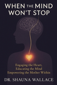 Paperback When the Mind Won't Stop: Engaging the Heart, Educating the Mind, Empowering the Mother Within Book