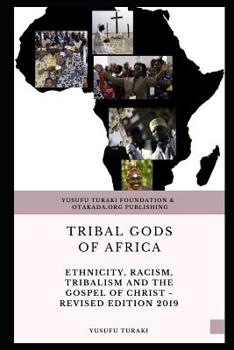 Paperback Tribal Gods of Africa: Ethnicity, Racism, Tribalism And The Gospel of Christ - Revised Edition 2019 Book