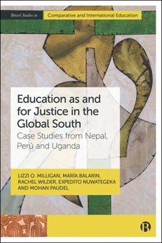 Education as and for Justice in the Global South: Case Studies from Nepal, Perú and Uganda (Bristol Studies in Comparative and International Education)