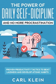 The Power of Daily Self-Discipline and No More Procrastination : Proven Productivity Tactics to Beat Laziness and Develop Atomic Habits