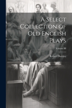 Paperback A Select Collection of Old English Plays; Volume III Book