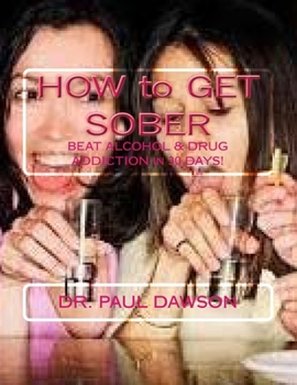 Paperback HOW to GET SOBER: BEAT ALCOHOL & DRUG ADDICTION in 30 DAYS! Book