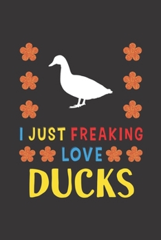 Paperback I Just Freaking Love Ducks: Duck Lovers Funny Gifts Journal Lined Notebook 6x9 120 Pages Book