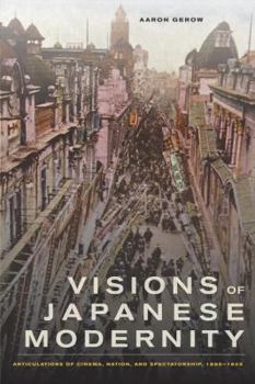 Paperback Visions of Japanese Modernity: Articulations of Cinema, Nation, and Spectatorship, 1895-1925 Book
