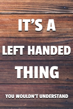 Paperback It's a Left Handed Thing You Wouldn't Understand: 6x9" Dot Bullet Notebook/Journal Funny Gift Idea For Left Handers, Lefties Book