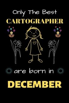 Only The Best Cartographer Are Born in December: Blank Line Notebook  for Cartographer Funny Gift Notebook for Man and Woman