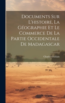 Hardcover Documents Sur L'histoire, La Géographie Et Le Commerce De La Partie Occidentale De Madagascar [French] Book