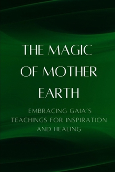 The Magic of Mother Earth: Embracing Gaia’s Teachings for Inspiration and Healing