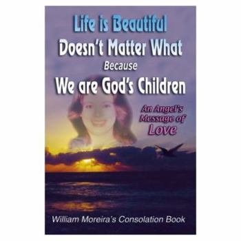 Paperback Life Is Beautiful Doesn't Matter What Because We Are God's Children: An Angel's Message of Love Book