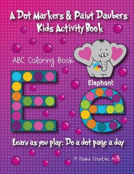 Paperback A Dot Markers & Paint Daubers Kids Activity Book: ABC Coloring Book: Learn as You Play: Do a Dot Page a Day Book