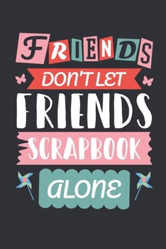 Paperback Friends Don't Let Friends Scrapbook Alone: Scrapbooking Journal, Blank Paperback Notebook to write in, Scrapbooker Gift, 150 pages, college ruled Book