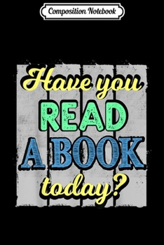 Paperback Composition Notebook: Have You Read A Book Today Journal/Notebook Blank Lined Ruled 6x9 100 Pages Book